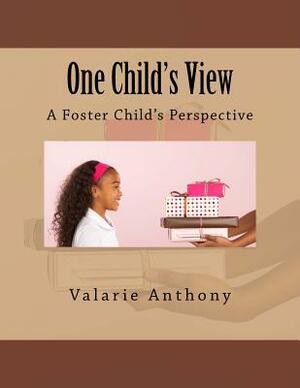 One Chilld's View: A Foster Child's Perspective by Valarie Julia Anthony