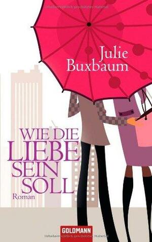 Wie die Liebe sein soll by Renate Reinhold, Julie Buxbaum
