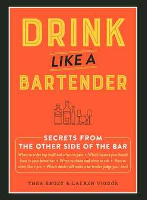 Drink Like a Bartender by Lauren Vigdor, Thea Engst