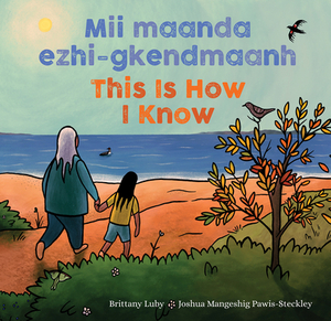 MII Maanda Ezhi-Gkendmaanh / This Is How I Know: Niibing, Dgwaagig, Bboong, Mnookmig Dbaadjigaade Maanpii Mzin'igning / A Book about the Seasons by Brittany Luby