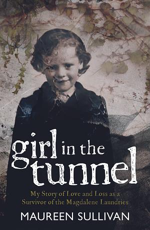 Girl in the Tunnel: My Story of Love and Loss as a Survivor of the Magdalene Laundries by Maureen Sullivan