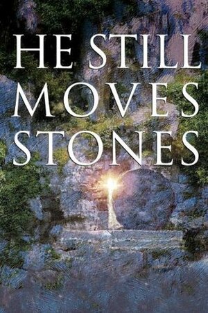 He Still Moves Stones: Everyone Needs a Miracle by Max Lucado