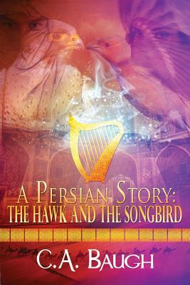 A Persian Story: The Hawk and the Songbird by C. a. Baugh