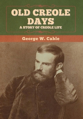 Old Creole Days: A Story of Creole Life by George W. Cable