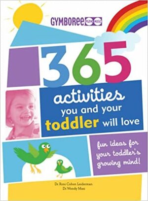 365 Activities You and Your Toddler Will Love: Fun Ideas for Your Toddler's Growing Mind by Roni Cohen Leiderman, Wendy S. Masi
