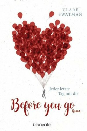 Before you go - Jeder letzte Tag mit dir by Sonja Rebernik-Heidegger, Clare Swatman