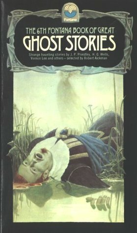 The Sixth Fontana Book of Great Ghost Stories by Henry S. Whitehead, May Sinclair, Théophile Gautier, Russell Kirk, Robert Aickman, George Moore, Vernon Lee, H.G. Wells