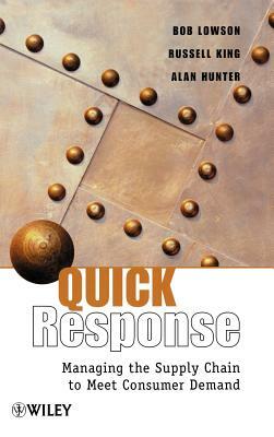 Quick Response: Managing the Supply Chain to Meet Consumer Demand by Russell King, Bob Lowson, Alan Hunter