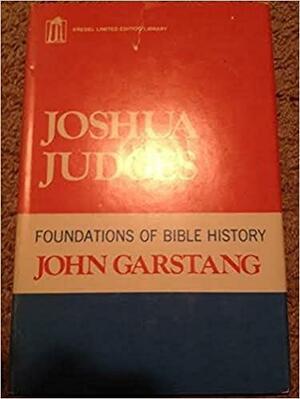 The Foundations of Bible History: Joshua, Judges by John Garstang