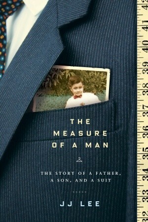 The Measure of a Man: The Story of a Father, a Son, and a Suit by JJ Lee