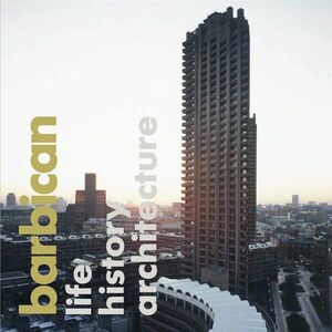 Barbican: Life, History, Architecture by Anna Ferrari, Jane Alison