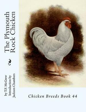 The Plymouth Rock Chicken: Chicken Breeds Book 44 by T. F. McGrew