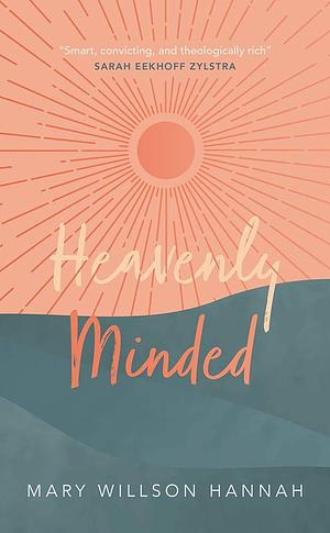 Heavenly Minded by Mary Willson Hannah, Mary Willson Hannah