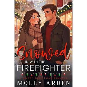 Snowed In with the Firefighter by Molly Arden