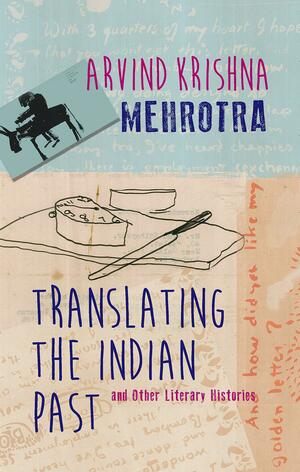 Translating the Indian Past and other Literary Histories by Arvind Krishna Mehrotra