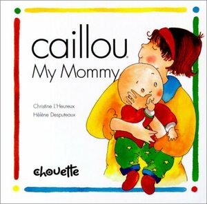 Caillou My Mommy by Christine L'Heureux, Hélène Desputeaux