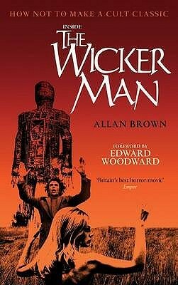 Inside The Wicker Man: How Not to Make a Cult Classic by Allan Brown