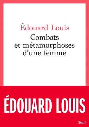 Combats et métamorphoses d'une femme by Édouard Louis