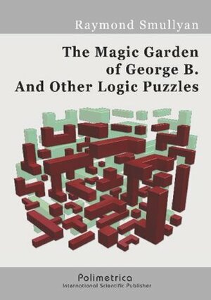The Magic Garden Of George B. And Other Logic Puzzles by Raymond M. Smullyan