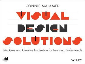 Visual Design Solutions: Principles and Creative Inspiration for Learning Professionals by Connie Malamed