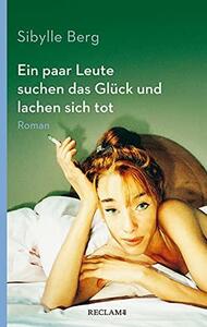 Ein paar Leute suchen das Glück und lachen sich tot: Roman by Sibylle Berg