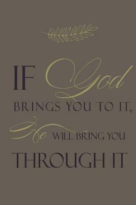 If God brings you to it, He will bring you through it. by Dee Deck