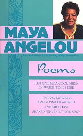 Maya Angelou:Poems: Just Give Me a Cool Drink of Water 'fore I Diiie/Oh Pray My Wings Are Gonna Fit Me Well/And Still I Rise/Shaker, Why Don't You Sing by Maya Angelou