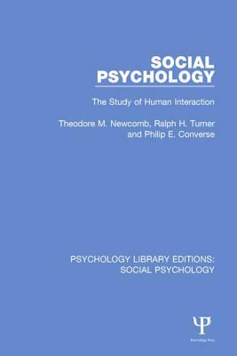 Social Psychology: The Study of Human Interaction by Theodore M. Newcomb, Ralph H. Turner, Philip E. Converse