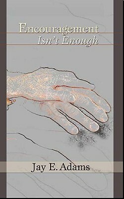 Encouragement Isn't Enough by Jay E. Adams