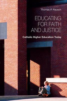 Educating for Faith and Justice: Catholic Higher Education Today by Thomas P. Rausch