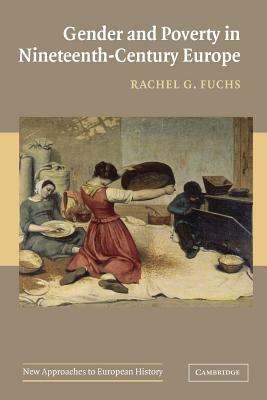 Gender and Poverty in Nineteenth-Century Europe by Rachel Ginnis Fuchs