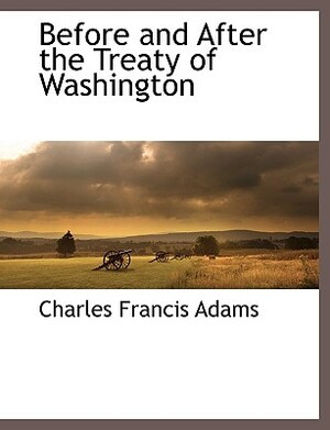 Before and After the Treaty of Washington by Charles Francis Adams