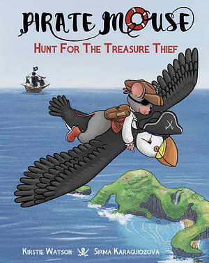 Pirate Mouse - Hunt For The Treasure Thief: A swashbuckling tale of bravery and friendship by Kirstie Watson