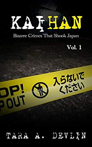 Kaihan: Bizarre Crimes That Shook Japan: Volume One by Tara A. Devlin