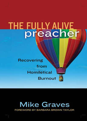 The Fully Alive Preacher: Recovering from Homiletical Burnout by Mike Graves
