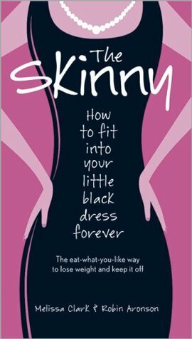 The Skinny: How to Fit Into Your Little Black Dress Forever by Darwin Deen, Robin Aronson, Melissa Clark