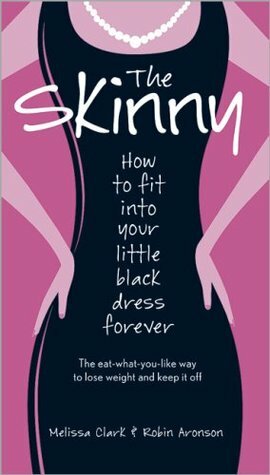 The Skinny: How to Fit Into Your Little Black Dress Forever by Darwin Deen, Melissa Clark, Robin Aronson