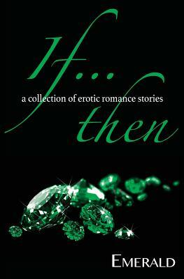 If... Then: A collection of erotic romance stories by Emerald
