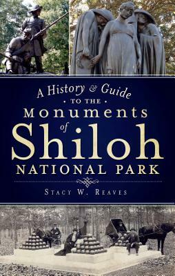 A History & Guide to the Monuments of Shiloh National Park by Stacy W. Reaves