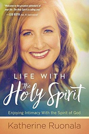 Life With the Holy Spirit: Enjoying Intimacy With the Spirit of God by Katherine Ruonala, Katherine Ruonala