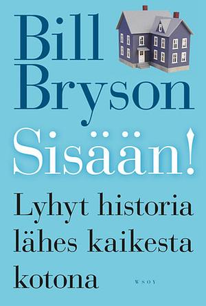 Sisään! : lyhyt historia lähes kaikesta kotona by Bill Bryson