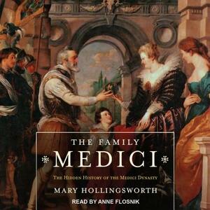 The Family Medici: The Hidden History of the Medici Dynasty by Mary Hollingsworth