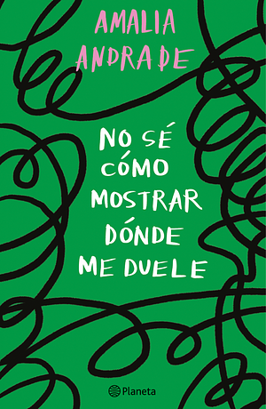 No sé cómo mostrar dónde me duele by Amalia Andrade