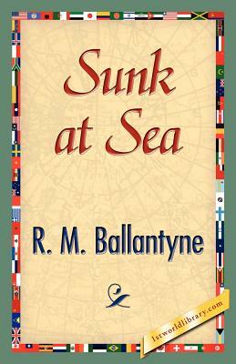 Sunk at Sea by Robert Michael Ballantyne