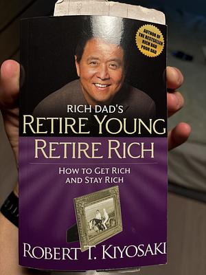 Rich Dad's Retire Young Retire Rich by Robert T. Kiyosaki