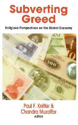 Subverting Greed: Religious Perspectives on the Global Economy by Paul F. Knitter