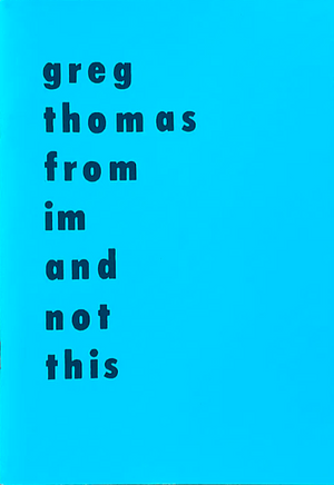 From Im and Not This: by Greg Thomas