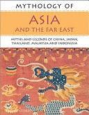 Mythology of Asia and the Far East: Myths and Legends of China, Japan, Thailand, Malaysia and Indonesia by Rachel Storm