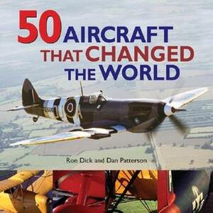 50 Aircraft That Changed the World by Ron Dick