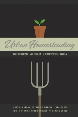 Urban Homesteading: Non-Consumer Culture in a Consumerist World by Catherine Mardon, Austin Mardon, Kyra Droog